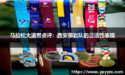 马拉松大满贯点评：西安攀岩队的灵活性表现