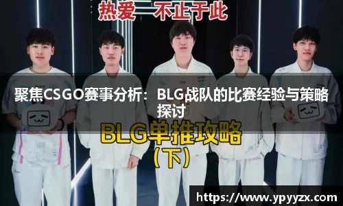 聚焦CSGO赛事分析：BLG战队的比赛经验与策略探讨