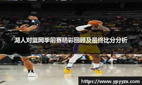 湖人对篮网季前赛精彩回顾及最终比分分析