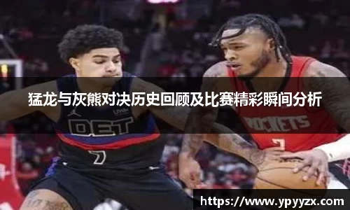 猛龙与灰熊对决历史回顾及比赛精彩瞬间分析