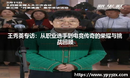 王秀英专访：从职业选手到电竞传奇的荣耀与挑战回顾